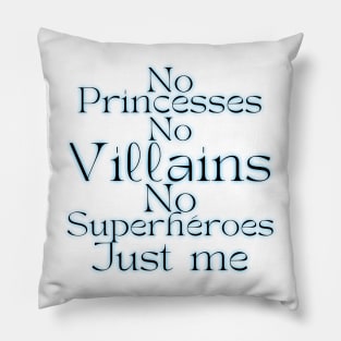 No princesses no villains no superheroes just me. Pillow