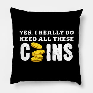 Yes, I Really Need All These Coins Pillow