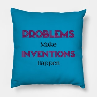 Problems Make Inventions Happen Pillow