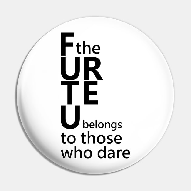 The future belongs to those who dare, Master Your Mind Pin by FlyingWhale369