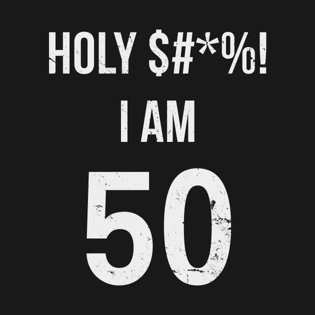 Holy Shit I'm 50 Years Old Funny Gift 50th Birthday 50th Birthday T