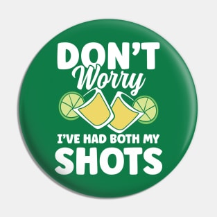 Don't Worry I've Had Both My Shots Tequila Pin