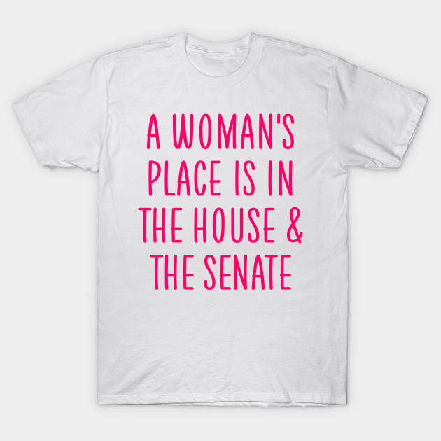 Discover A woman's place is in the house and the senate - Womens Rights - T-Shirt