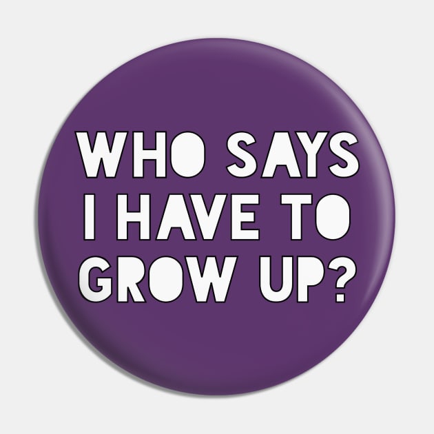 Who says I have to grow up Pin by Jahaziel Sandoval