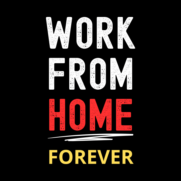 Remote Work Advocate Tee: "Work From Home Forever" by Ingridpd