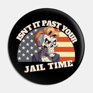 Isn't it past your jail time Pin