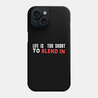 Life is too short to blend in Phone Case