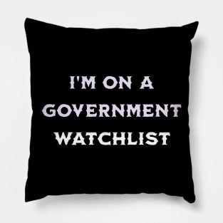 i'm on a government watchlist Pillow