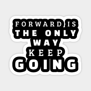 Forward Is The Only Way Keep Going Magnet