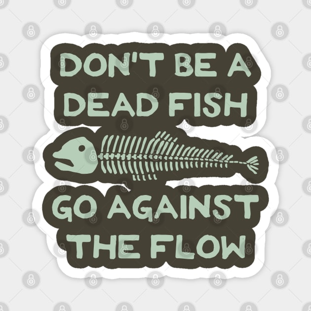 Don't Be A Dead Fish - Go Against The Flow (v17) Magnet by TimespunThreads