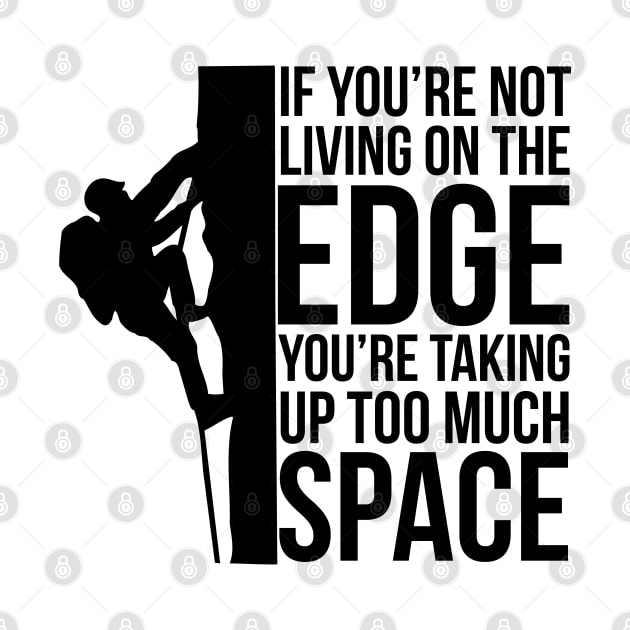 If You're Not Living On The Edge You're Taking Up Too Much Space by PozureTees108