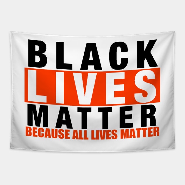 BLACK LIVES MATTER BECAUSE ALL LIVES MATTER Tapestry by truthtopower