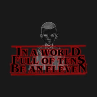 In a world full of tens be an eleven T-Shirt