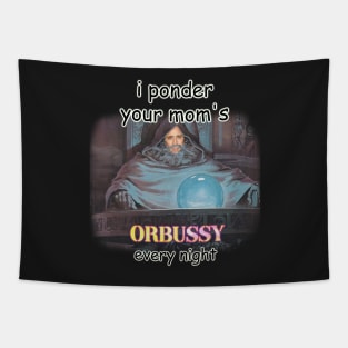 i ponder your moms orbussy every night Tapestry