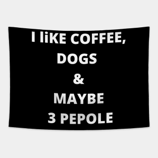 coffee funny quote gift idea : i like coffee , dogs and maybe 3 pepole Tapestry