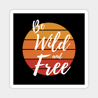 BE WILD AND FREE Magnet