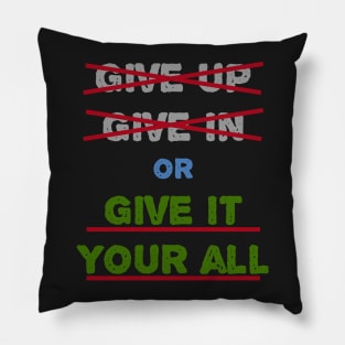 Give In Give Up Or Give It Your All Pillow