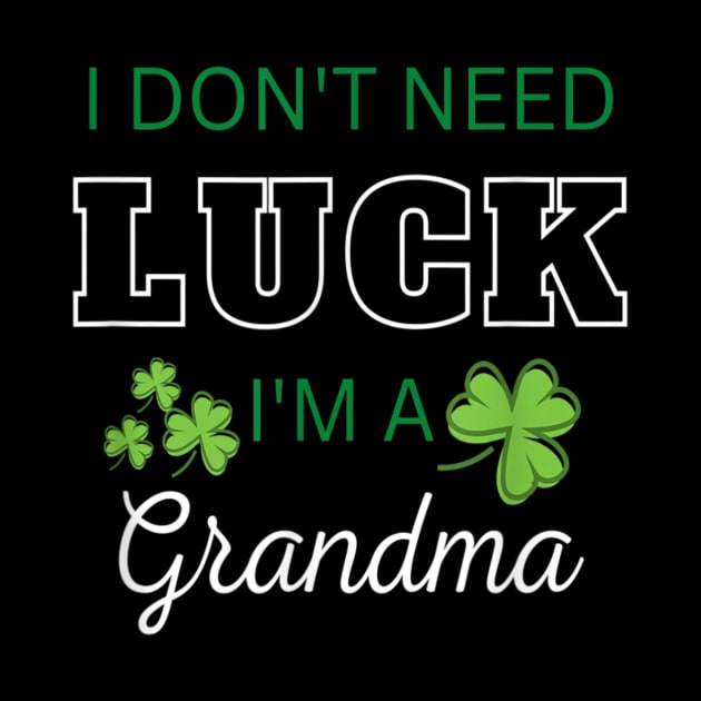 I Don't Need Luck I'm A Grandma Funny Patrick's Day by Mhoon 