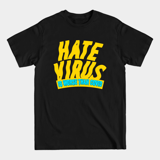 Discover Hate Is a Virus, Worse Than Covid! - Hate Is A Virus - T-Shirt