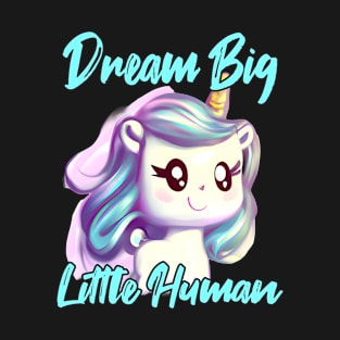 Unicorn Baby Dream Big Little Human T-Shirt