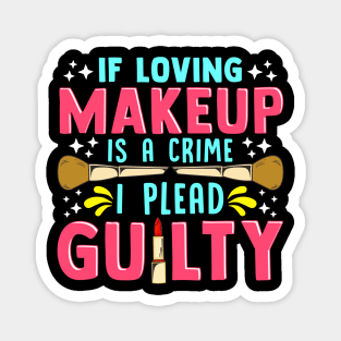 Funny If Loving Makeup is a Crime I Plead Guilty Magnet