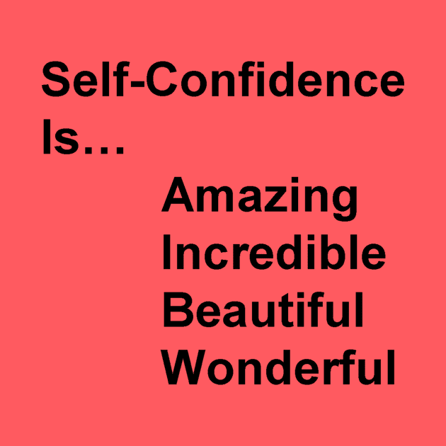 Self-Confidence is...amazing, incredible, beautiful, wonderful by JustSayin