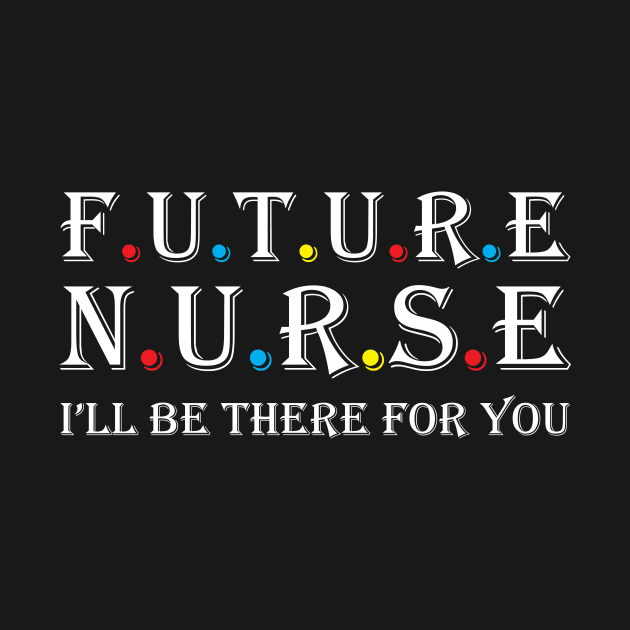 Future Nurse I will be there for you by Work Memes