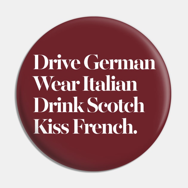 Drive German / Wear Italian / Drink Scotch / Kiss French Pin by DankFutura