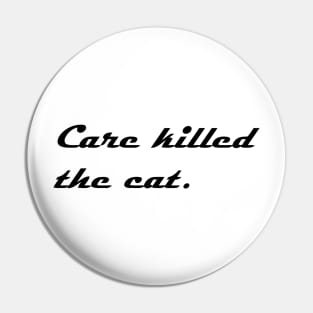 care killed the cat Pin