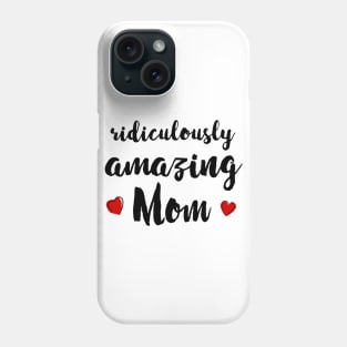 Ridiculously Amazing Mom - gift for mom Phone Case