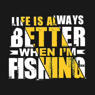 Life is always Better When I'm Fishing T-Shirt