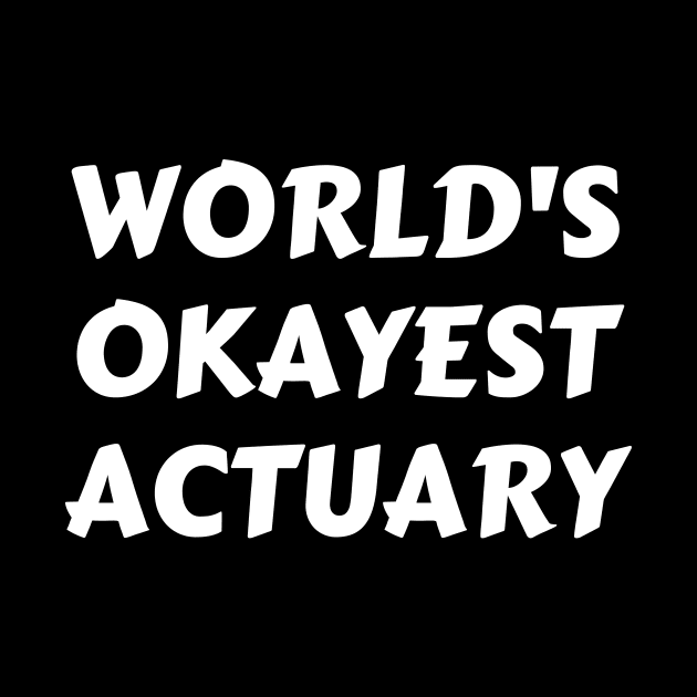 Worlds okayest actuary by Word and Saying