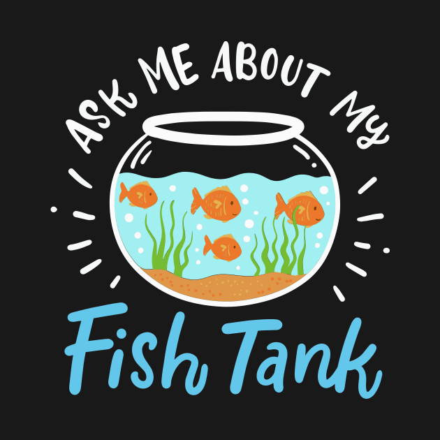 Ask Me About My Fish Tank by maxcode