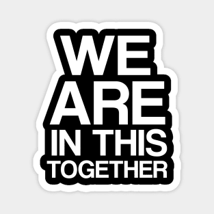 We Are In This Together Magnet