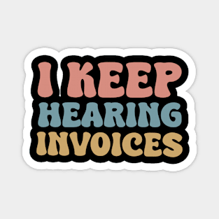 I Keep Hearing Invoices Magnet