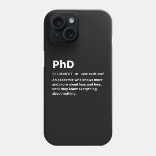 PhD An academic who knows more and more about less and less, until they know everything about nothing. Phone Case