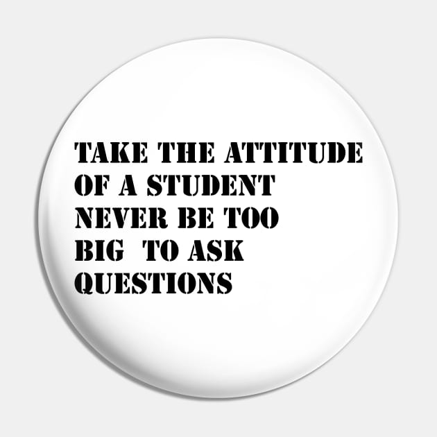 Take the attitude of a student, never be too big to ask question Pin by 101univer.s