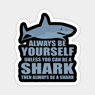 Always Be Yourself Unless You Can Be A Shark Magnet