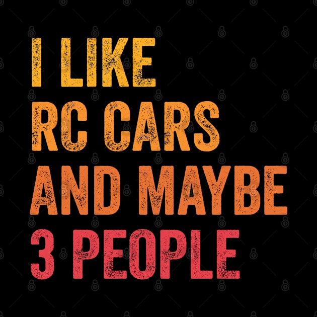 I Like RC Cars and Maybe 3 People - RC Cars Lover Gift by ChadPill