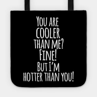 You Are Cooler Than Me ? FINE ! But I,m Hotter Than You - Funny Quotes Tote