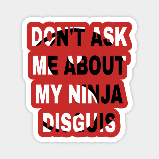 don't ask me about my ninja disguis Magnet by ERRAMSHOP