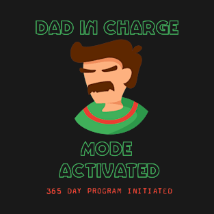 YEAR ROUND HOLIDAY DESIGNS - FATHERS DAY - DAD IN CHARGE MODE ACTIVATED TSHIRT 365 DAY Program T-Shirt