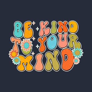 be kind to your mind T-Shirt