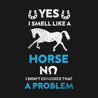 Yes I Smell Like A Horse Funny Horses Riding T-Shirt