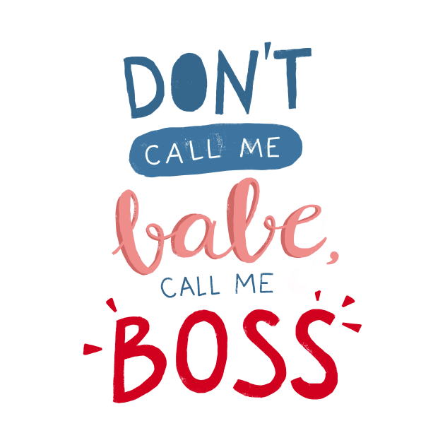 Don't call me babe, call me BOSS by whatafabday