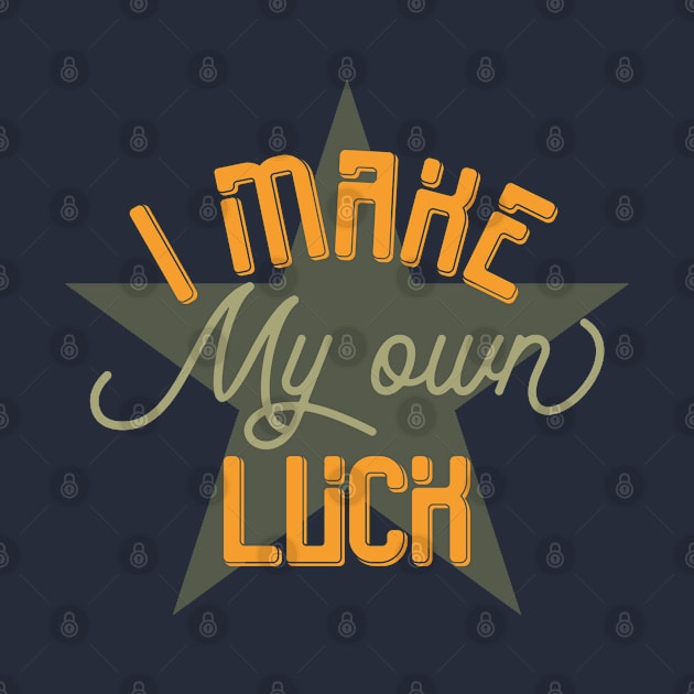 I Make My Own Luck by Mako Design 