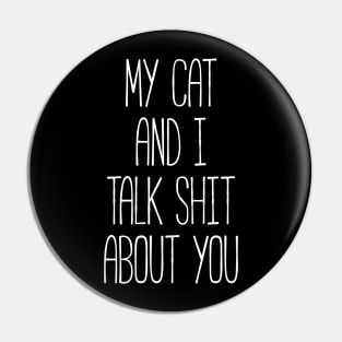 MY CAT AND I TALK SHIT ABOUT YOU Funny Pet Pin