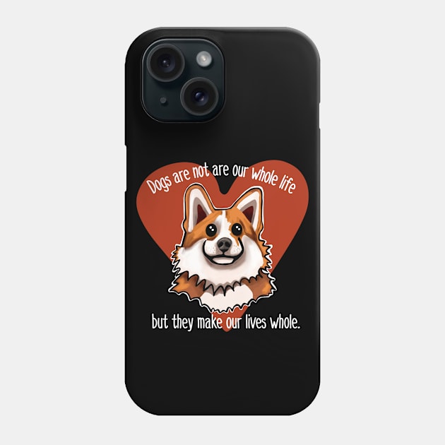 Dogs are not our whole life but they make us whole. Heart Phone Case by wildjellybeans