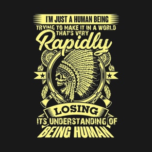 Im just a human being trying to make it in a world that very rapidly T-Shirt