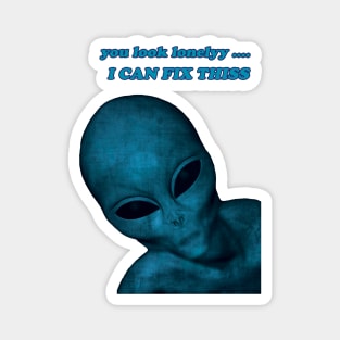 you look lonely i can fix this lovely aliens Magnet